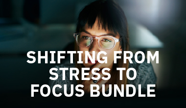 Shifting from Stress to Focus Bundle — combining Strategies for Focus and Flow and Managing Stress and Burnout